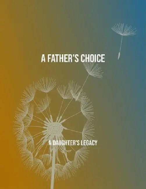 A Father'S Choice: A Daughter'S Legacy by Tyle Schmit
