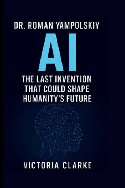Dr. Roman Yampolskiy: AI The Last Invention That Could Shape Humanity's Future by Victoria Clarke