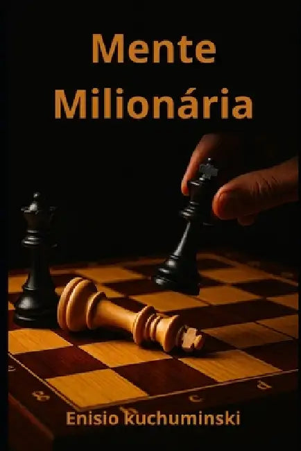 Mente Milionária: Desperte o Poder da sua Mente e Construa uma Vida de Prosperidade by Enisio Kuchuminski