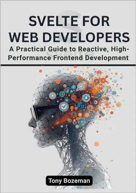 Svelte for Web Developers: A Practical Guide to Reactive, High-Performance Frontend Development by Bozeman, Tony