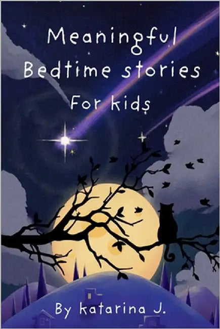 Bedtime Magic Stories to Dream By Heartwarming Tales for Children: Meaningful Bedtime Stories Filled with Life Lessons and Imagination by J, Katarina