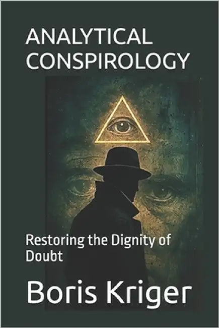 Analytical Conspirology: Restoring the Dignity of Doubt by Kriger, Boris