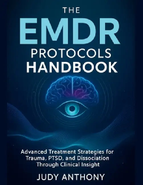 The EMDR Protocols Handbook: Advanced Treatment Strategies for Trauma, PTSD, and Dissociation Through Clinical Insight by Judy Anthony