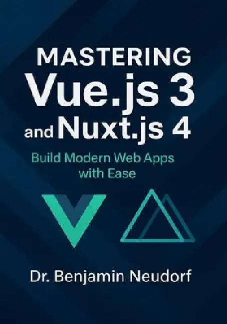 Mastering Vue.js 3 and Nuxt.js 4: Build Modern Web Apps with Ease by Benjamin Neudorf