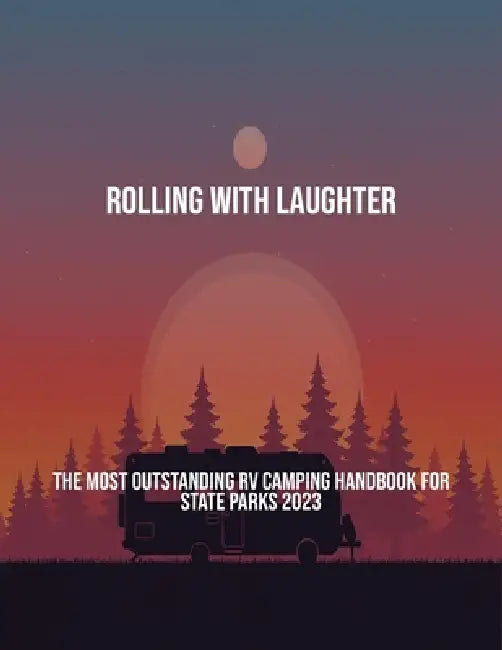 Rolling With Laughter: The Most Outstanding Rv Camping Handbook For State Parks 2023 by Thomas Worley