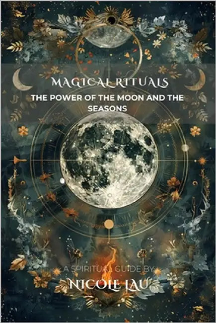 Magical Rituals: The Power of the Moon and the Seasons by Lau, Nicole