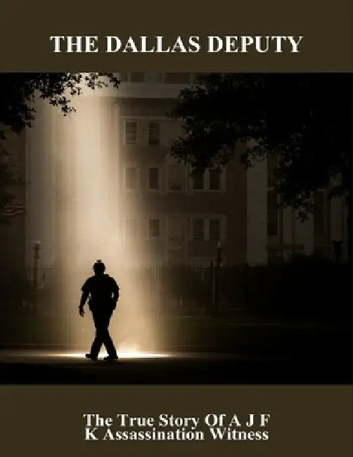 The Dallas Deputy: The True Story Of A J F K Assassination Witness by Anton Reilly