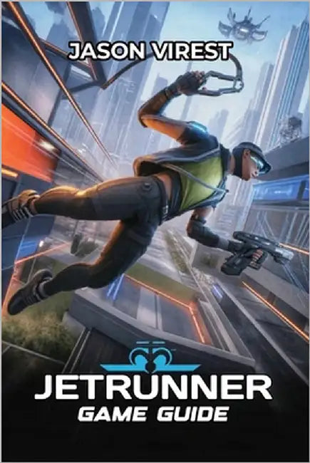Jetrunner Game Guide: Essential Strategies for Movement, Combat, and Speedrunning Excellence by Virest, Jason
