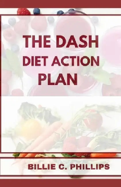 The Dash Diet Action Plan by Billie C. Phillips