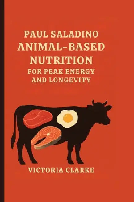 Paul Saladino: Animal-Based Nutrition for Peak Energy and Longevity by Victoria Clarke