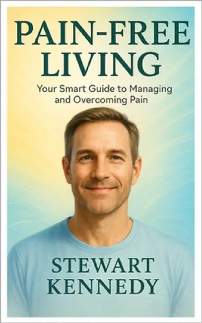 Pain-Free Living: Your Smart Guide to Managing and Overcoming Pain by Kennedy, Stewart