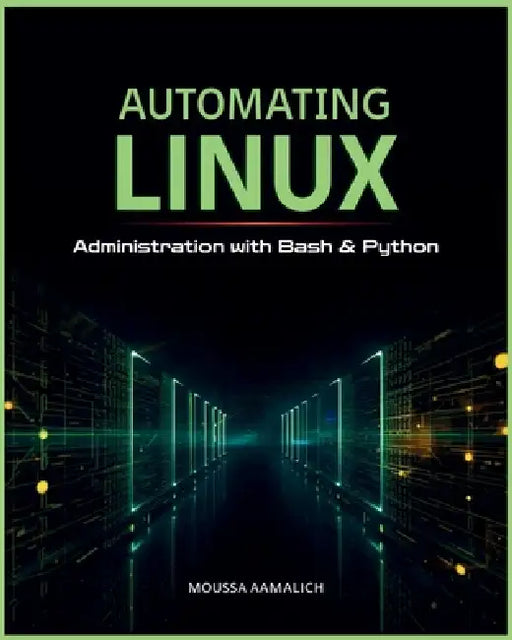Automating Linux: Administration with Bash & Python by Moussa Aamalich