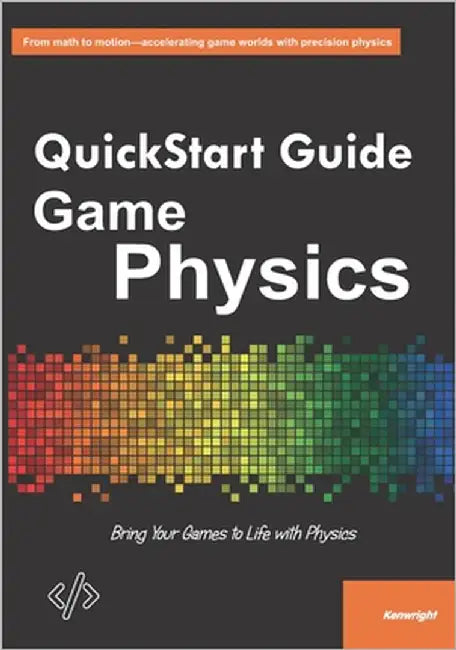 QuickStart Guide to Game Physics: Bring Your Games To Life With Physics by Kenwright