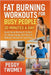 Fat Burning Workouts for Busy People: 20 MINUTES A DAY: Quick Home Workouts To Burn Fat, Boost Energy, And Stay Fit Without The Gym Or Long Hours by Peggy Twomey