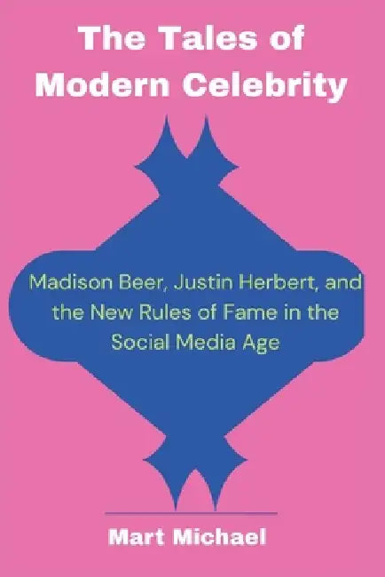 The Tales of Modern Celebrity: Madison Beer, Justin Herbert, and the New Rules of Fame in the Social Media Age by Mart Michael