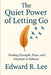 The Quiet Power of Letting Go: Finding Strength, Peace and Freedom in Release by Edward R. Lee
