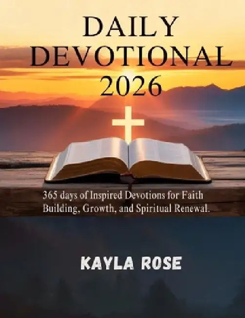 Daily Devotional 2026: 365 Days Of Inspired Devotions For Faith Building, Growth, And Spiritual Renewal. by Kayla Rose