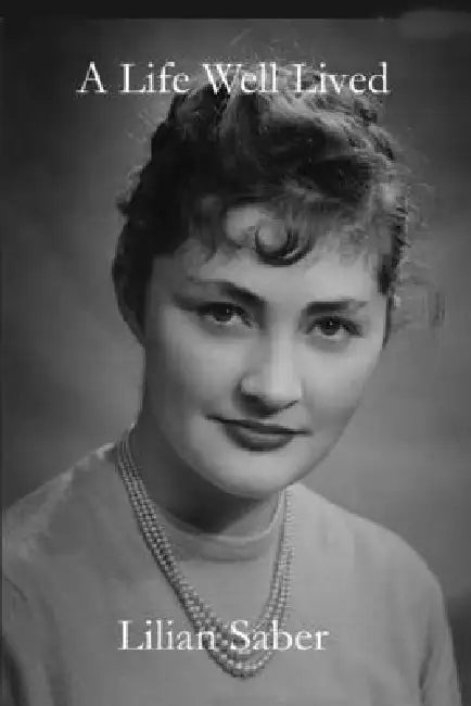 A Life Well Lived: A Memoir by Lilian R. Saber