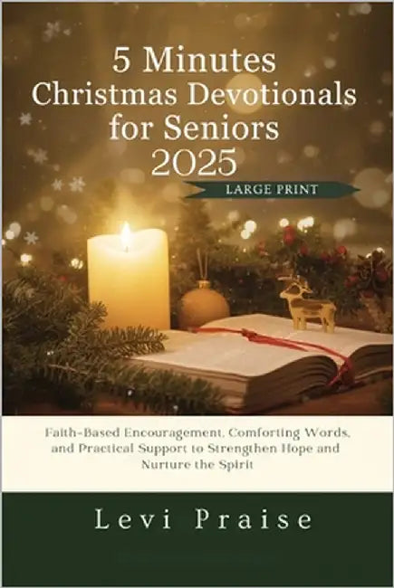 5 Minutes Christmas Devotionals For Seniors 2025: Faith-Based Encouragement, Comforting Words, and Practical Support to Strengthen Hope and Nurture th by Praise, Levi