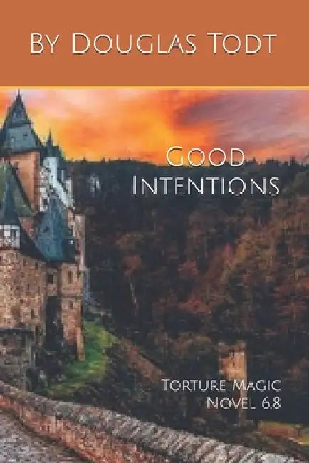 Good Intentions: Torture Magic Novel 6.8 by Douglas Todt