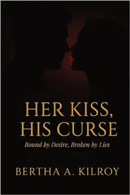 Her Kiss, His Curse: Bound by Desire. Broken by Lies by Kilroy, Bertha A.