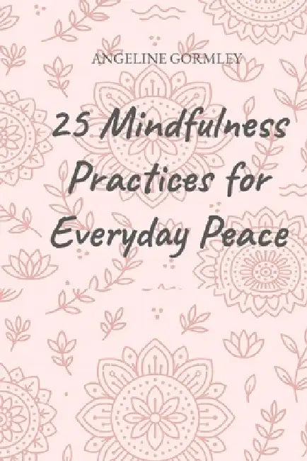 25 Mindfulness Practices For Everyday Peace by Angeline Gormley