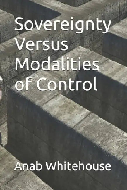 Sovereignty Versus Modalities of Control by Anab Whitehouse