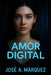 Amor Digital by Jose A. Marquez
