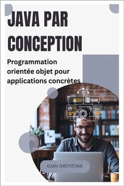 Java par conception: Programmation orientée objet pour applications concrètes by Greystone, Elian