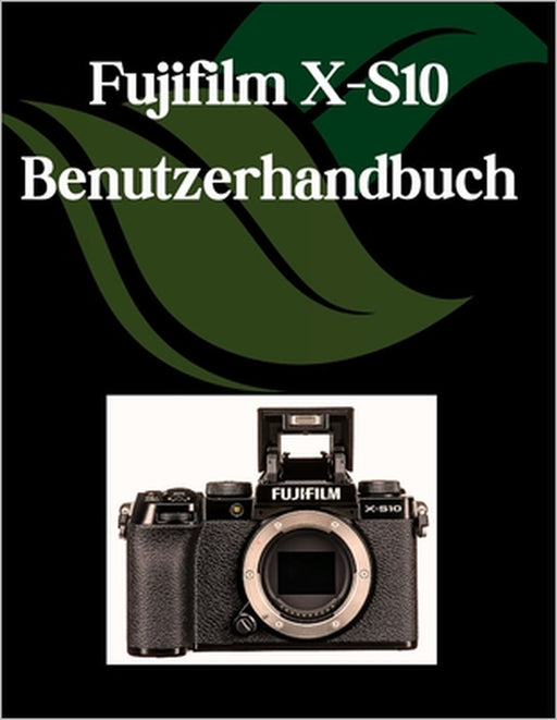 Fujifilm X-S10 Benutzerhandbuch: Ein Schritt-für-Schritt-Handbuch für Anfänger und Fortgeschrittene, das wichtige Kamerafunktionen, kreative Techniken by Zoey Fortnite