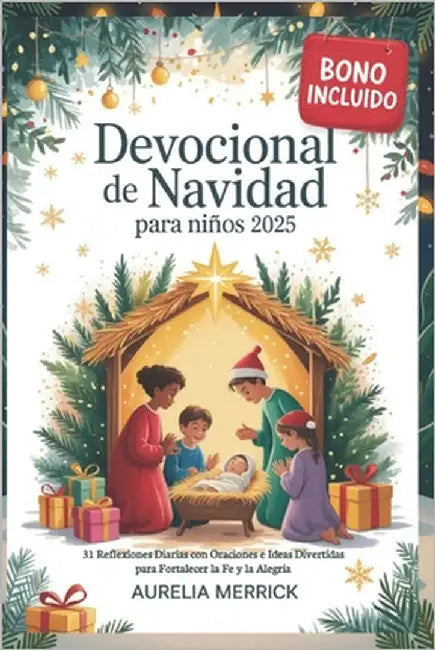 Devocional de Navidad para niños 2025: 31 Reflexiones Diarias con Oraciones e Ideas Divertidas para Fortalecer la Fe y la Alegría by Merrick, Aurelia