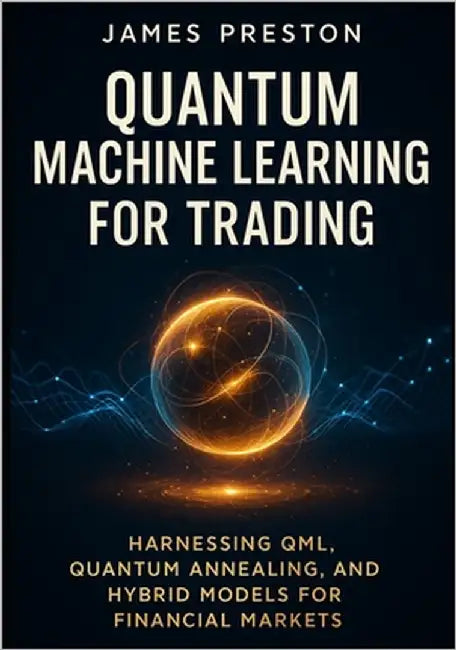 Quantum Machine Learning for Trading: Harnessing QML, Quantum Annealing, and Hybrid Models for Financial Market: Cutting-Edge Quantum-AI Approaches fo by Schwartz, Alice