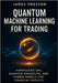 Quantum Machine Learning for Trading: Harnessing QML, Quantum Annealing, and Hybrid Models for Financial Market: Cutting-Edge Quantum-AI Approaches fo by Schwartz, Alice