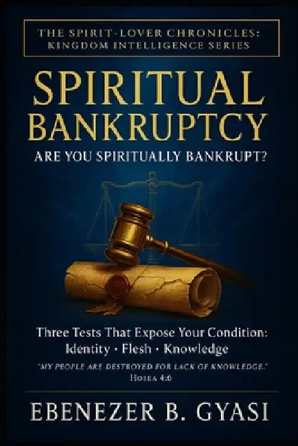 Spiritual Bankruptcy: Are You Spiritually Bankrupt? by Ebenezer Gyasi