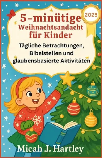 5-minütige Weihnachtsandacht für Kinder 2025: Tägliche Betrachtungen, Bibelstellen und glaubensbasierte Aktivitäten by Micah J. Hartley