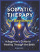 Somatic Therapy for Beginners: A Beginner's Guide to Healing Through the Body by Jamyn Roene