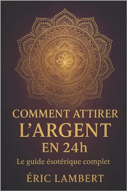 Comment attirer l'argent en 24h: Le guide ésotérique complet by Lambert, Eric