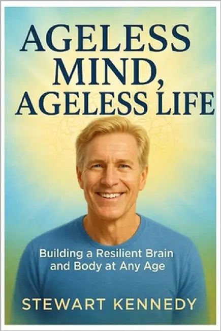 Ageless Mind, Ageless Life: Building a Resilient Brain and Body at Any Age by Kennedy, Stewart