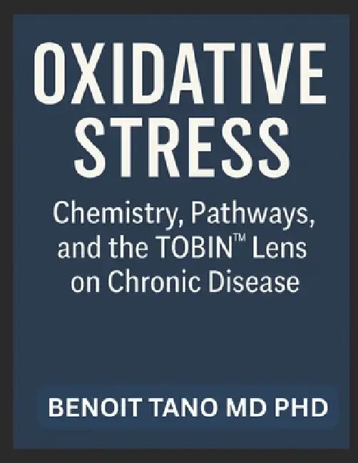 Oxidative Stress: Chemistry, Pathways, and the TOBIN(TM) Lens on Chronic Disease by Benoit Tano