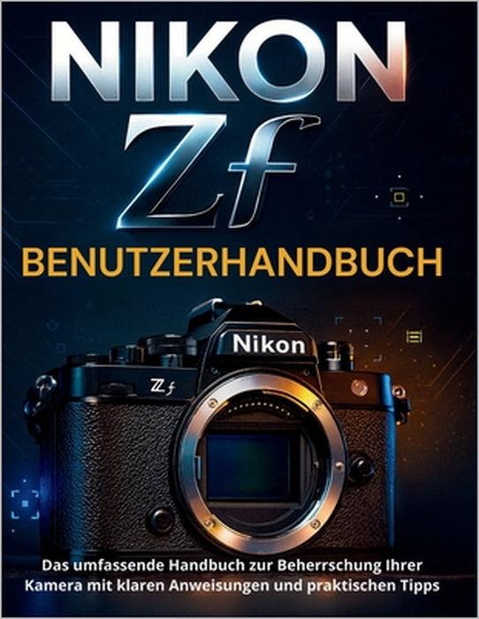 NIKON Zf BENUTZERHANDBUCH: Das umfassende Handbuch zur Beherrschung Ihrer Kamera mit klaren Anweisungen und praktischen Tipps by Murray Strickland, Murray Strickland