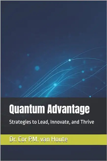 Quantum Advantage: Strategies to Lead, Innovate, and Thrive by Van Houte, Cor P. M.