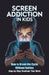Screen Addiction in Kids: A Parent's Guide to Raising Balanced Kids Simple Strategies That Work for Every Family - Without the Conflicts by Tarek Kiddibits