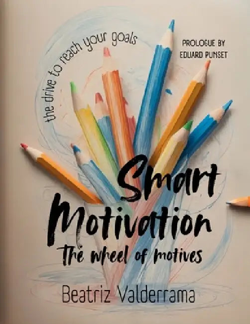 Smart Motivation: The wheel of motives, the drive to reach your goals. by Wills Mentis Publishing House, Beatriz Valderrama