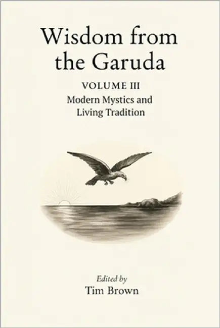 Wisdom from the Garuda: Vol 3: Modern Mystics and Living Tradition by Brown, Tim