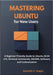 Mastering Ubuntu for New Users: A Beginner-Friendly Guide to Ubuntu 24.04 LTS, Terminal Commands, GNOME, Software, and Customization by C. Hogan, Kenneth