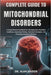 Complete Guide to Mitochondrial Disorders: A Comprehensive Handbook For Managing Rare Metabolic Conditions, Improving Vitality, Treatment Strategies, by Alan Kaiden