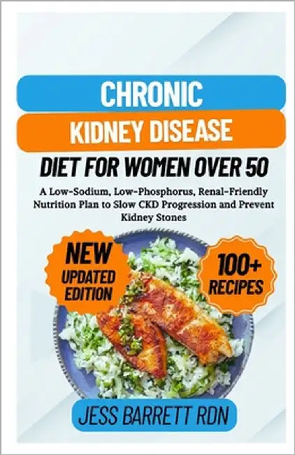 Chronic Kidney Disease Diet for Women Over 50: A Low-Sodium, Low-Phosphorus, Renal-Friendly Nutrition Plan to Slow CKD Progression and Prevent Kidney by Barrett Rdn, Jess