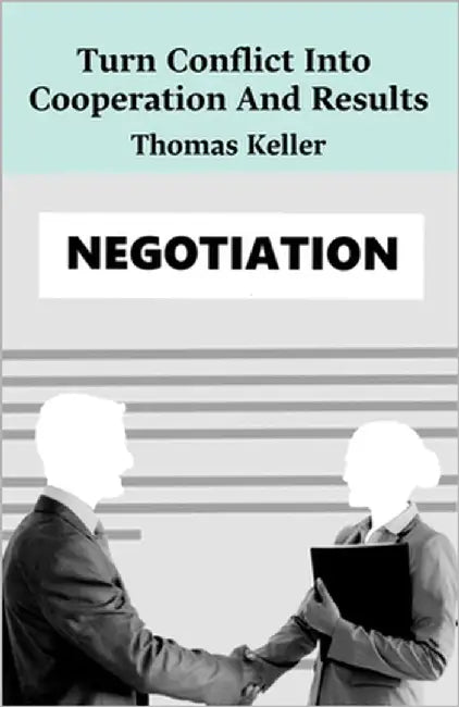 Turn Conflict Into Cooperation And Results: Learn proven methods to solve conflicts, create fair deals, and speak up with confidence in any situation. by Keller, Thomas