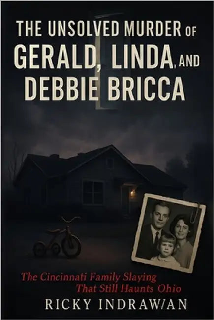 The Unsolved Murder of Gerald, Linda, and Debbie Bricca: The Cincinnati Family Slaying That Still Haunts Ohio by Indrawan, Ricky