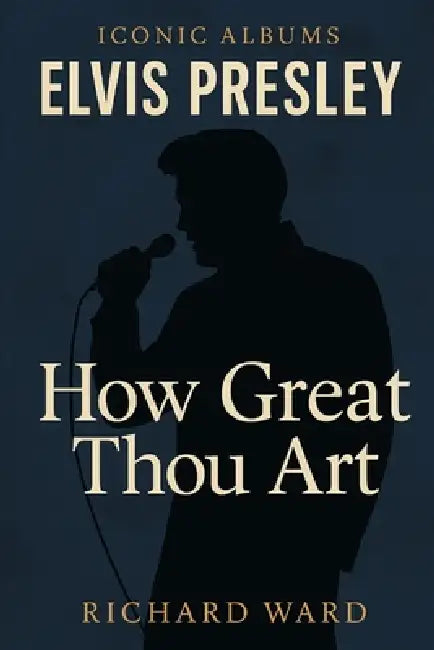 Iconic Albums Elvis Presley - How Great Thou Art by Richard Ward